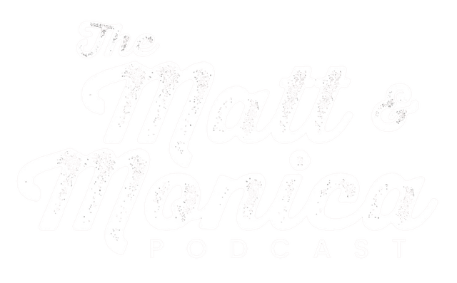 The Matt & Monica Podcast